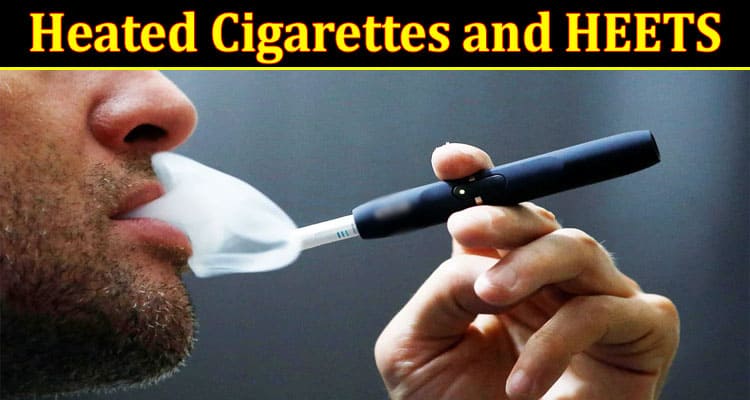 Complete Information About Heated Cigarettes and HEETS