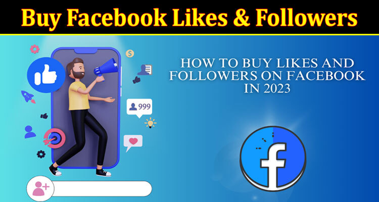 Complete Information About How to Buy Facebook Likes & Followers in 2023