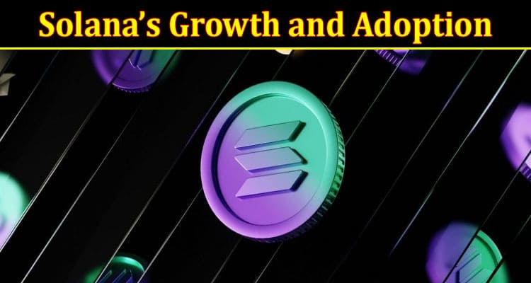 Complete Information About Solana’s Growth and Adoption - Insights From Community and Market Analysis