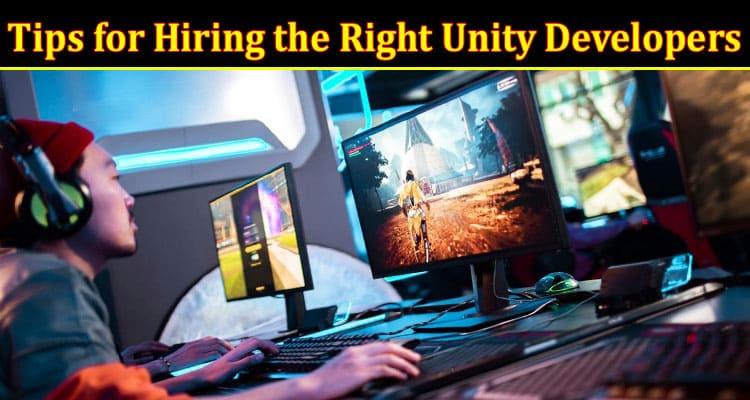 Complete Information About Tips for Hiring the Right Unity Developers