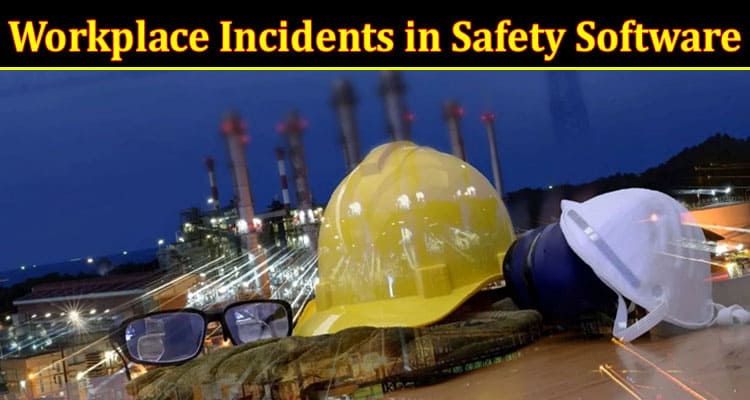 Complete Information About Safely and Swiftly - Submitting Workplace Incidents in Safety Software