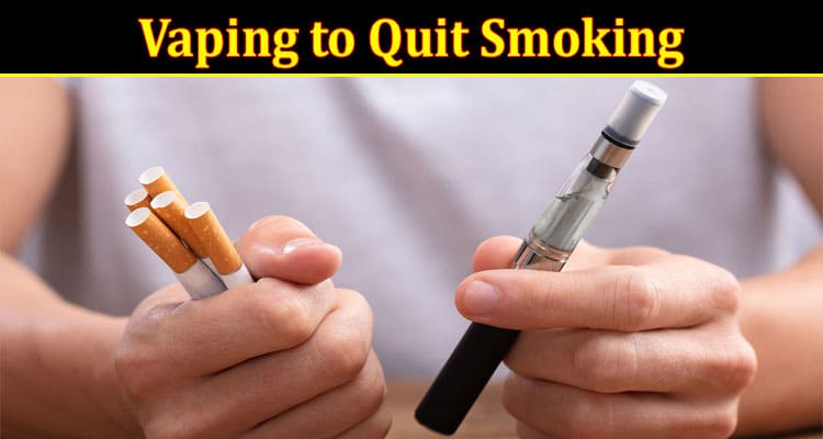 Complete Information About Vaping to Quit Smoking - Effective Ways for Kicking the Habit