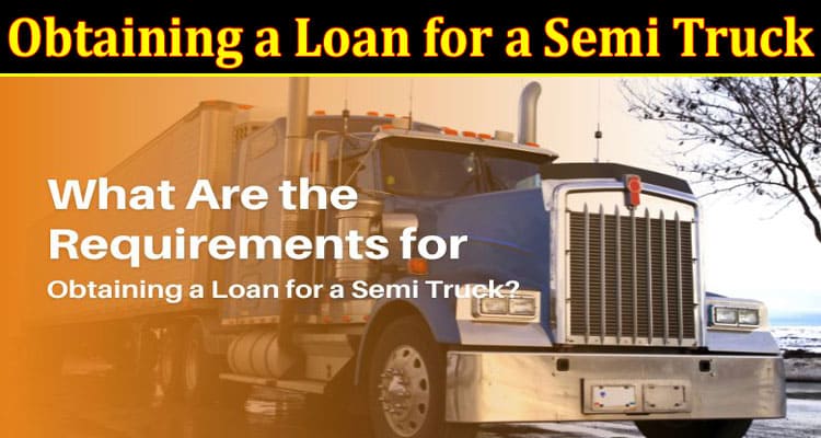 Complete Information About What Are the Requirements for Obtaining a Loan for a Semi Truck