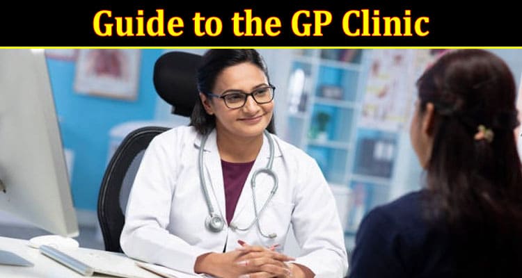 Complete Information About Your Guide to the GP Clinic - What to Expect and How to Prepare