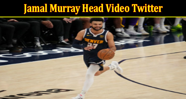 Latest News. Jamal Murray Head Video Twitter