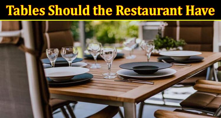 Complete Information About What Kind of Tables Should the Restaurant Have