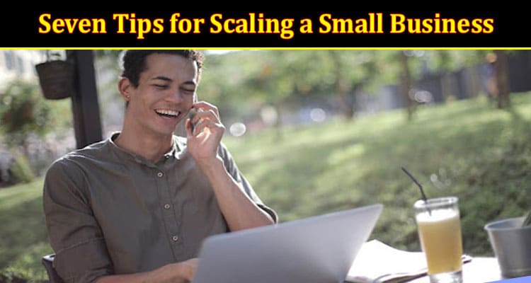 Top Seven Tips for Scaling a Small Business