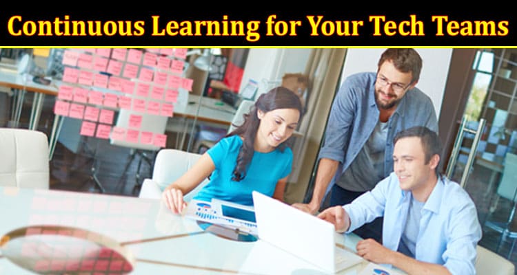 Complete Information About 10 Best Practices of Continuous Learning for Your Tech Teams