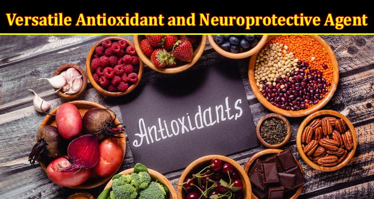 Complete Information About Exploring the Versatile Antioxidant and Neuroprotective Agent