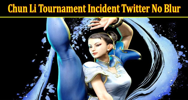 Latest News Chun Li Tournament Incident Twitter No Blur