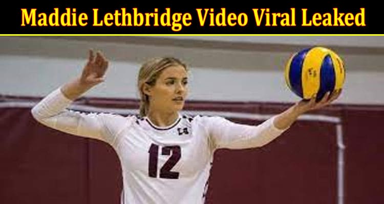 Latest News Maddie Lethbridge Video Viral Leaked