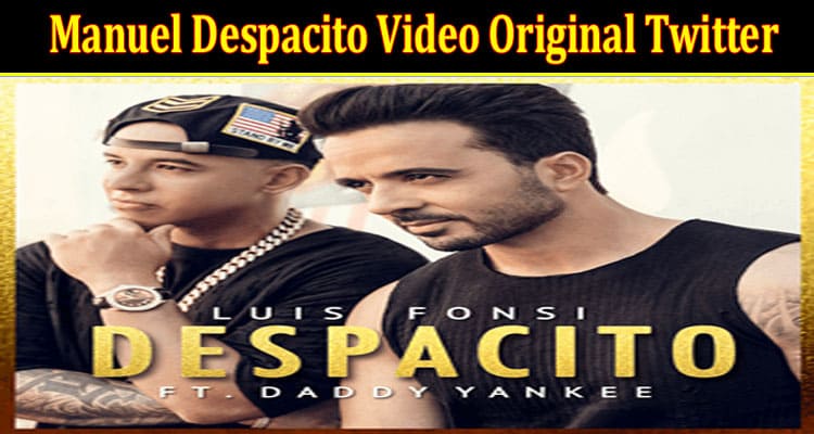 Latest News Manuel Despacito Video Original Twitter