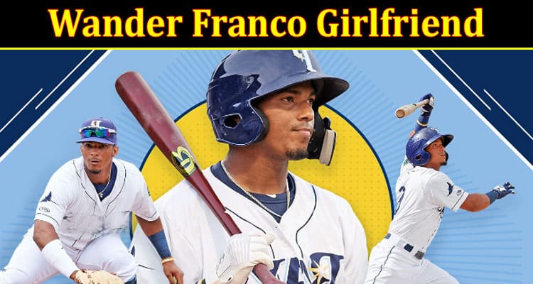 Latest News Wander Franco Girlfriend