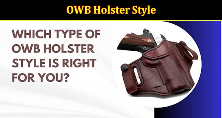 Which Type of OWB Holster Style Is Right for You