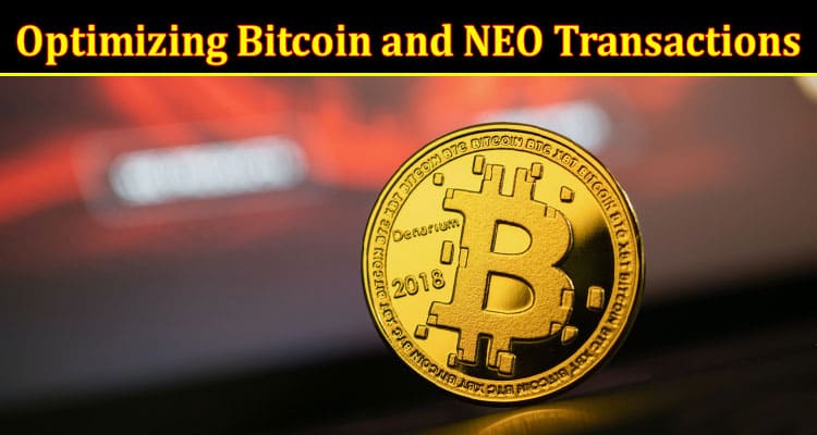 Complete Information About Optimizing Bitcoin and NEO Transactions