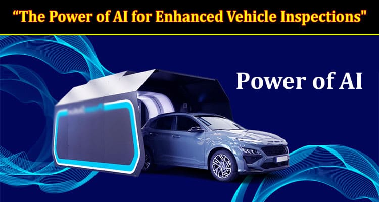 Complete Information “The Power of AI for Enhanced Vehicle Inspections