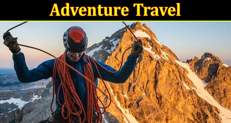 Adventure Travel Embracing Thrills and Conquering Challenges