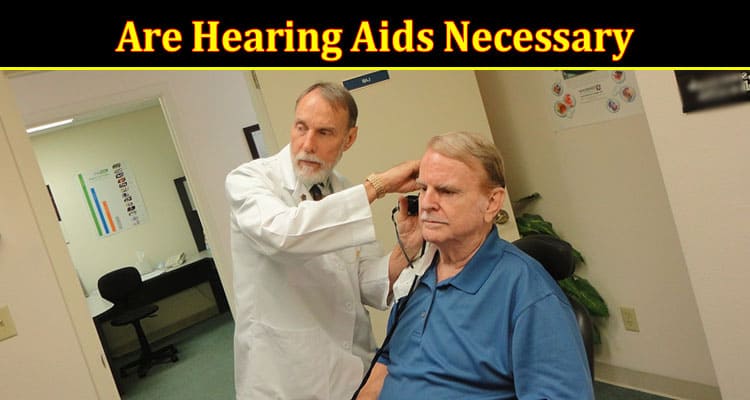 Complete Information About Are Hearing Aids Necessary as We Get Older