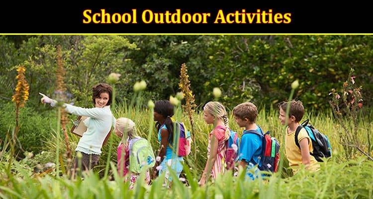 How Creating Unforgettable Memories with School Outdoor Activities