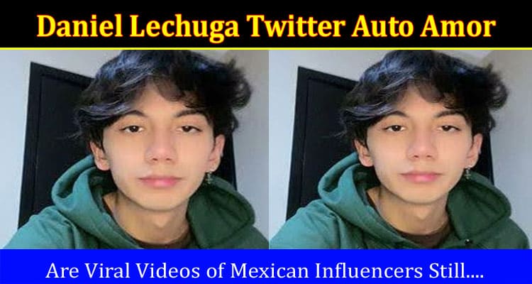 Latest News Daniel Lechuga Twitter Auto Amor