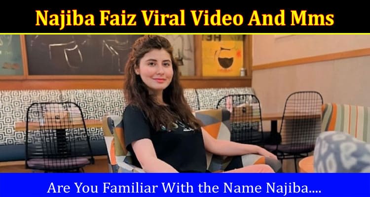 Latest News Najiba Faiz Viral Video And Mms