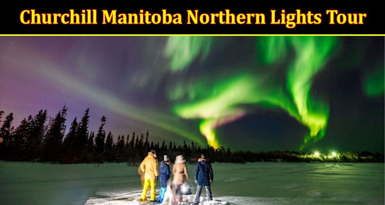 All About Churchill Manitoba Northern Lights Tour