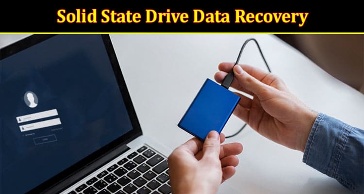 How to Navigating the Maze of Solid State Drive Data Recovery