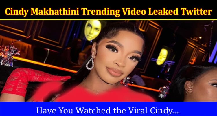 Latest News Cindy Makhathini Trending Video Leaked Twitter