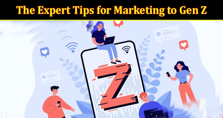 Top The Expert Tips for Marketing to Gen Z