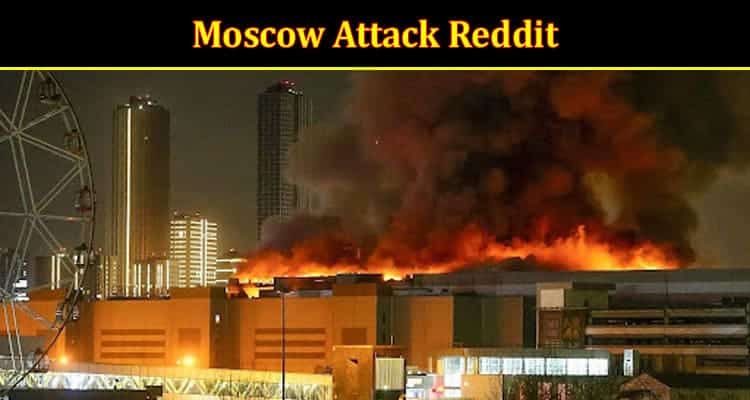 Latest News Moscow Attack Reddit