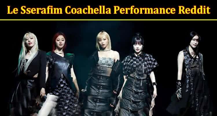 Latest News Le Sserafim Coachella Performance Reddit